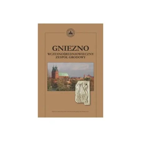 Gniezno. Wczesnośredniowieczny zespół grodowy - praca zbiorowa