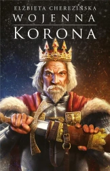 Odrodzone Królestwo T.4 Wojenna korona - Elżbieta Cherezińska