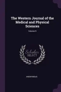 The Western Journal of the Medical and Physical Sciences; Volume 9 - Anonymous