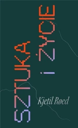 Sztuka i życie. Instrukcja obsługi - Kjetil Roed, Karolina Drozdowska