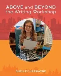 Above and Beyond the Writing Workshop - Shelley Harwayne