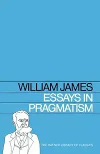 Essays in Pragmatism - James William