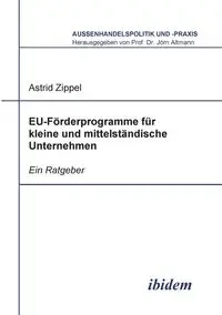 EU-Förderprogramme für kleine und mittelständische Unternehmen. Ein Ratgeber - Astrid Zippel