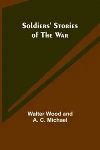 Soldiers' Stories of the War - Michael Walter Wood