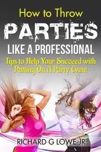 How to Throw Parties Like a Professional - Richard Lowe Jr G