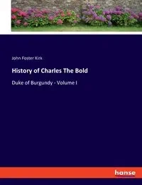 History of Charles The Bold - Kirk John Foster