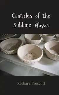 Canticles of the Sublime Abyss - Zachary Prescott