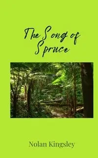The Song of Spruce - Nolan Kingsley