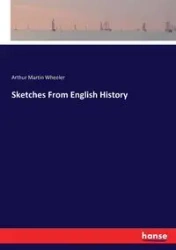 Sketches From English History - Arthur Martin Wheeler