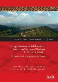 La organización social durante el Preclásico Tardío en Tlaxiaco, La Mixteca, México - Emmanuel Posselt Santoyo