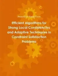 Efficient Algorithms for Strong Local Consistencies and Adaptive Techniques in Constraint Satisfaction Problems - Anastasia Paparrizou