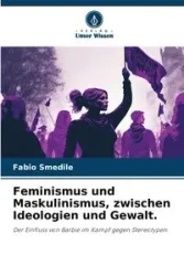Feminismus und Maskulinismus, zwischen Ideologien und Gewalt. - Smedile Fabio