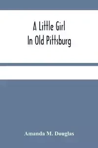 A Little Girl In Old Pittsburg - M. Douglas Amanda