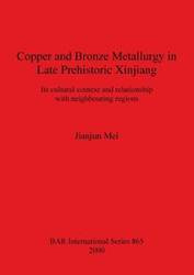 Copper and Bronze Metallurgy in Late Prehistoric Xinjiang - Mei Jianjun
