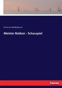 Meister Baldzer - Schauspiel - von Wildenbruch Ernst