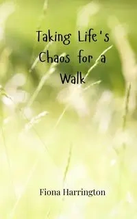 Taking Life's Chaos for a Walk - Fiona Harrington