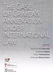 The Case of Crimea’s Annexation Under International Law - Czapliński Władysław, Dębski Sławomir, Tarnogórski Rafał, Wierczyńska Karolina