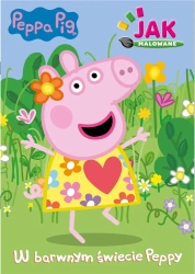 Peppa Pig. Jak malowane cz.1 W barwnym świecie - praca zbiorowa