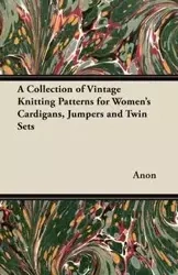 A Collection of Vintage Knitting Patterns for Women's Cardigans, Jumpers and Twin Sets - Anon