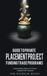 Guide to Private Placement Project Funding Trade Programs - Patrick Bijou Sir