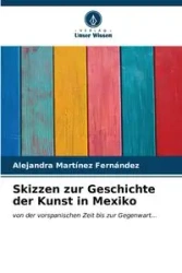 Skizzen zur Geschichte der Kunst in Mexiko - Alejandra Martínez Fernández