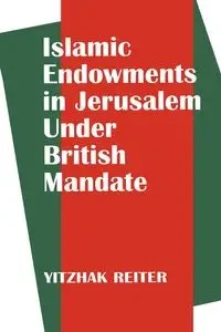 Islamic Endowments in Jerusalem Under British Mandate - Reiter Yitzhak