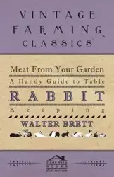 Meat From Your Garden - A Handy Guide To Table Rabbit Keeping - Brett Walter
