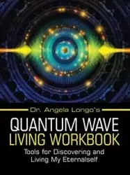 Dr. Angela Longo's Quantum Wave Living Workbook - Angela Longo Dr.