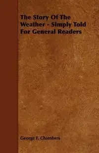 The Story of the Weather - Simply Told for General Readers - George F. Chambers