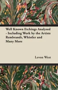 Well Known Etchings Analysed - Including Work by the Artists Rembrandt, Whistler and Many More - West Levon