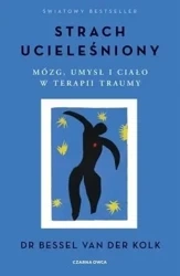 Strach ucieleśniony. Mózg, umysł i ciało w terapii - van Bessel der Kolk
