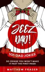Jeez Dad! 101 Dad Jokes So Cringe You Won't Make it Past The First Page! - Matthew Fraser