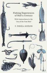 Fishing Experiences of Half a Century - With Instructions in the Use of the Fast Reel - Hopkins F. Powell