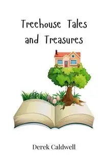 Treehouse Tales and Treasures - Derek Caldwell
