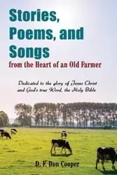 Stories, Poems, and Songs from the Heart of an Old Farmer - Don Cooper