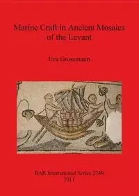 Marine Craft in Ancient Mosaics of the Levant - Eva Grossmann