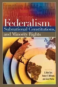 Federalism, Subnational Constitutions, and Minority Rights - Tarr G. Alan