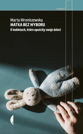 Matka bez wyboru. O kobietach, które opuściły... - Marta Wroniszewska