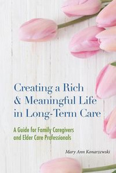 Creating a Rich & Meaningful Life in Long-Term Care - Mary Ann Konarzewski