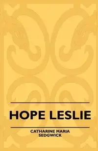 Hope Leslie - Catharine Maria Sedgwick