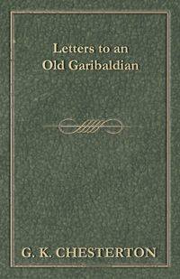 Letters to an Old Garibaldian - Chesterton G. K.
