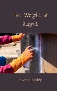 The Weight of Regret - Kingsley Jaxon