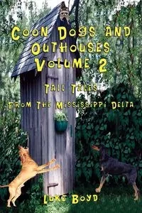 Coon Dogs and Outhouses Volume 2 Tall Tales from the Mississippi Delta - Boyd Luke