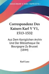Correspondenz Des Kaisers Karl V V1, 1513-1532 - Karl Lanz