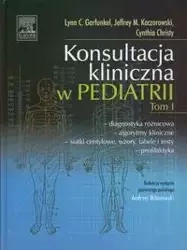 Konsultacja kliniczna w pediatrii Tom 1 - Lynn C. Garfunkel, Jeffrey Kaczorowski M, Christy Cynthia