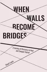 When Walls Become Bridges - Lewis Stuart Howard