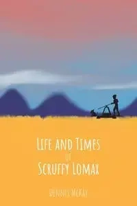 Life and Times of Scruffy Lomax - Dennis McKay