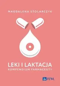 Leki i laktacja. Kompendium farmaceuty - Magdalena Stolarczyk