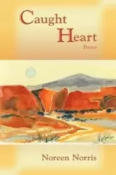 Caught Heart, Poems - Norris Noreen