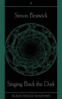 Singing Back the Dark - Simon Bestwick